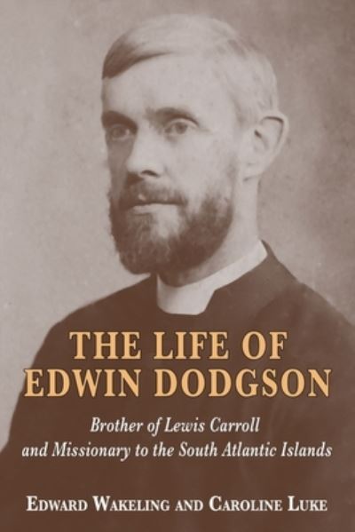 Cover for Edward Wakeling · The Life of Edwin Dodgson: Brother of Lewis Carroll and Missionary to the South Atlantic Islands (Paperback Book) (2020)