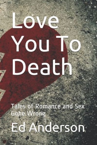 Love You To Death - Ed Anderson - Bücher - Independently Published - 9781794060470 - 3. Januar 2021