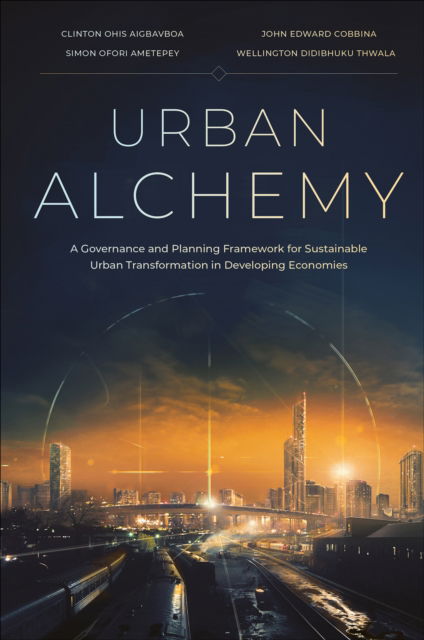 Cover for Aigbavboa, Clinton Ohis (University of Johannesburg, South Africa) · Urban Alchemy: A Governance and Planning Framework for Sustainable Urban Transformation in Developing Economies (Hardcover Book) (2025)