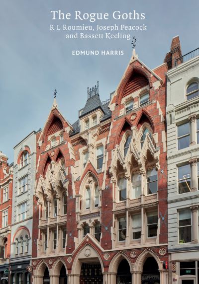 Edmund Harris · The Rogue Goths: R L. Roumieu, Joseph Peacock and Bassett Keeling - Victorian Architects (Paperback Book) (2024)