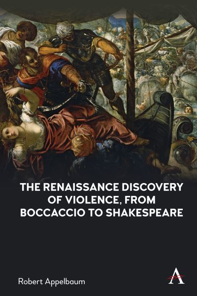 Cover for Robert Appelbaum · The Renaissance Discovery of Violence, from Boccaccio to Shakespeare - Anthem Studies in Renaissance Literature and Culture (Hardcover Book) (2021)