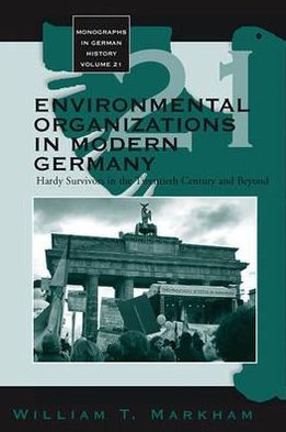 Cover for William T. Markham · Environmental Organizations in Modern Germany: Hardy Survivors in the Twentieth Century and Beyond - Monographs in German History (Hardcover Book) (2008)