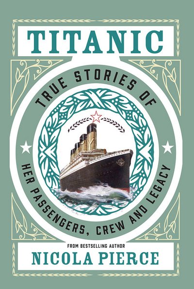Cover for Nicola Pierce · Titanic: True Stories of her Passengers, Crew and Legacy (Innbunden bok) (2018)