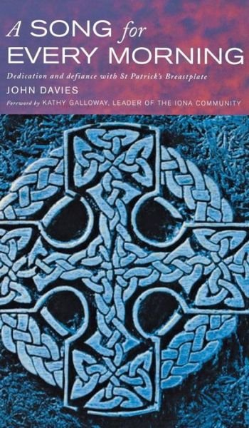 A Song for Every Morning: Dedication and Defiance with St.patrick's Breastplate - John Davies - Bücher - Canterbury Press Norwich - 9781853118470 - 28. Februar 2008