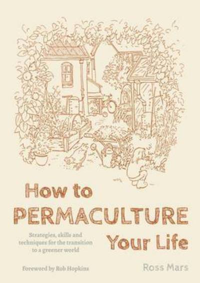 Cover for Ross Mars · How to Permaculture Your Life: Strategies, Skills and Techniques for the Transition to a Greener World (Paperback Book) (2016)