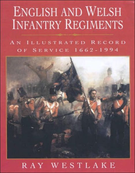 English and Welsh Infantry Regiments: An Illustrated Record of Service 1662-1994 - Ray Westlake - Books - The History Press Ltd - 9781862271470 - March 25, 2002