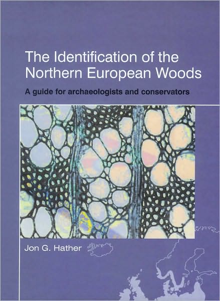 The Identification of Northern European Woods: A Guide for Archaeologists and Conservators - UCL Institute of Archaeology Publications - Jon G Hather - Books - Archetype Publications Ltd - 9781873132470 - January 15, 2009