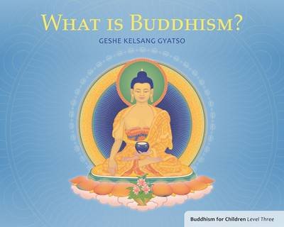 What Is Buddhism?: Buddhism for Children Level 3 - Geshe Kelsang Gyatso - Books - Tharpa Publications - 9781906665470 - July 1, 2013