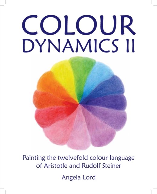 Cover for Angela Lord · Colour Dynamics II: Painting the twelvefold colour language of Aristotle and Rudolf Steiner - Art &amp; Science (Gebundenes Buch) (2021)