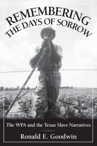 Cover for Ronald E. Goodwin · Remembering the Days of Sorrow: The WPA and the Texas Slave Narratives (Paperback Book) (2014)