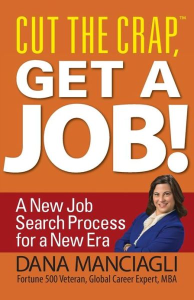 Cover for Dana Manciagli · Cut the Crap, Get a Job! a New Job Search Process for a New Era (Paperback Book) (2013)