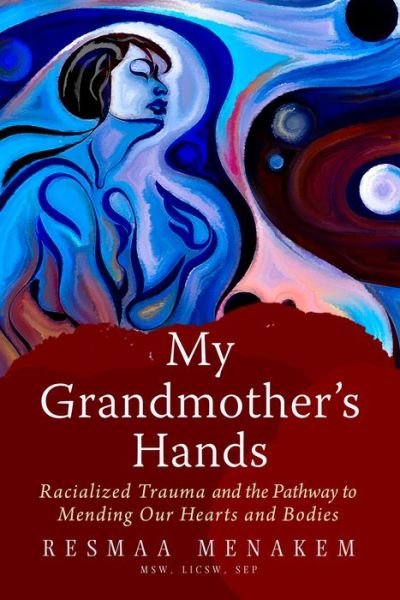 Cover for Menakem, Resmaa (Resmaa Menakem) · My Grandmother's Hands: Racialized Trauma and the Pathways to Mending Our Hearts and Bodies (Paperback Book) (2017)