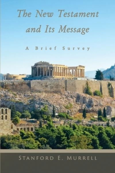 The New Testament and Its Message - Stanford E Murrell - Books - Ichthus Publications - 9781946971470 - January 3, 2019