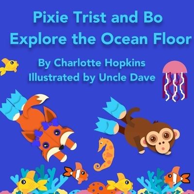 Cover for Charlotte Hopkins · Pixie Trist and Bo Explore the Ocean Floor (Paperback Book) (2019)