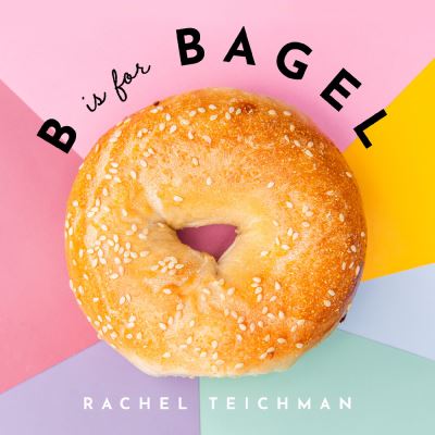 Cover for Rachel Teichman · B is for Bagel - ABCD-Eats (Hardcover Book) (2022)