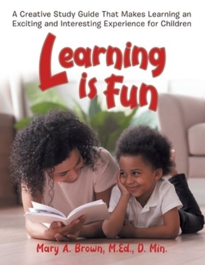 Learning Is Fun - Mary Brown - Books - Mary A. Brown, M.Ed., D. Min. - 9781954932470 - June 9, 2021