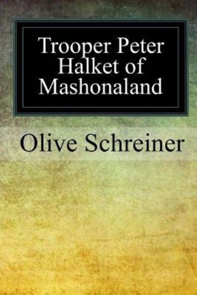 Trooper Peter Halket of Mashonaland - Olive Schreiner - Bücher - Createspace Independent Publishing Platf - 9781976176470 - 19. September 2017