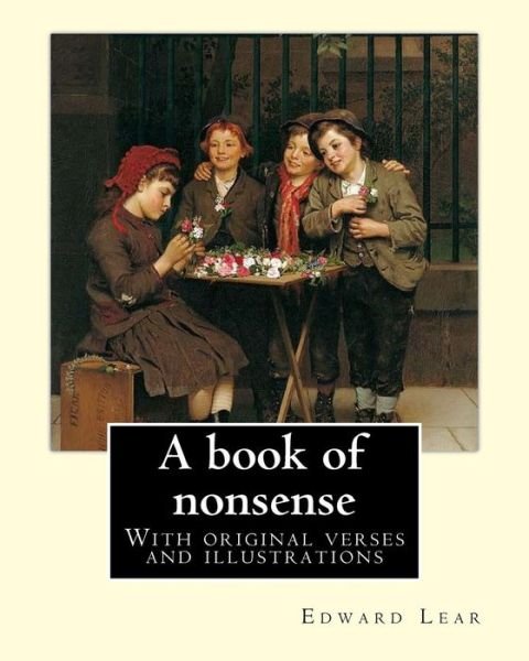 A book of nonsense. By - Edward Lear - Books - Createspace Independent Publishing Platf - 9781978198470 - October 12, 2017