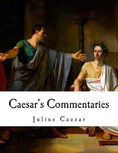 Caesar's Commentaries - Julius Caesar - Livros - Createspace Independent Publishing Platf - 9781979935470 - 21 de novembro de 2017