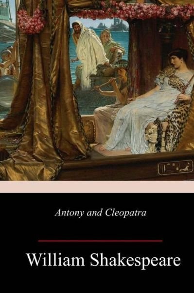 Antony and Cleopatra - William Shakespeare - Books - CreateSpace Independent Publishing Platf - 9781982074470 - January 4, 2018