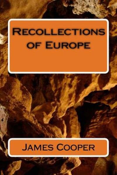 Recollections of Europe - James Fenimore Cooper - Kirjat - Createspace Independent Publishing Platf - 9781985619470 - keskiviikko 28. helmikuuta 2018