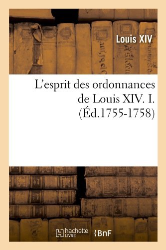 Cover for Louis Xiv · L'esprit Des Ordonnances De Louis Xiv. I. (Ed.1755-1758) (French Edition) (Paperback Book) [French edition] (2012)