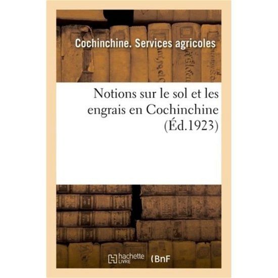 Cover for Cochinchine Services Agricoles · Notions Sur Le Sol Et Les Engrais En Cochinchine (Paperback Bog) (2018)