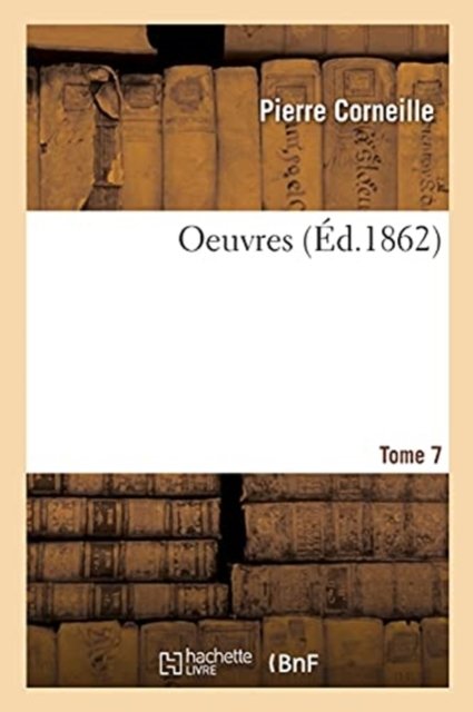 Oeuvres. Tome 7 - Pierre Corneille - Bücher - Hachette Livre - BNF - 9782329308470 - 1. September 2019