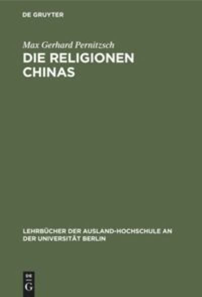 Die Religionen Chinas - Max Gerhard Pernitzsch - Books - De Gruyter, Inc. - 9783111168470 - April 1, 1940