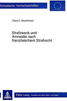 Strafzweck und Amnestie nach franzoesischem Strafrecht - Moehlmann Claus C. Moehlmann - Bøker - Peter Lang International Academic Publis - 9783261025470 - 31. desember 1978