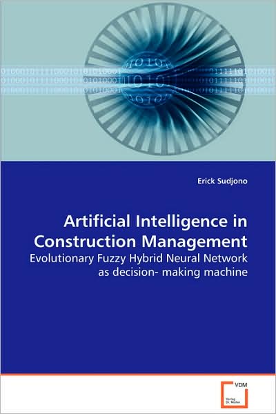 Cover for Erick Sudjono · Artificial Intelligence in Construction Management: Evolutionary Fuzzy Hybrid Neural Network As Decision-making Machine (Paperback Book) (2008)