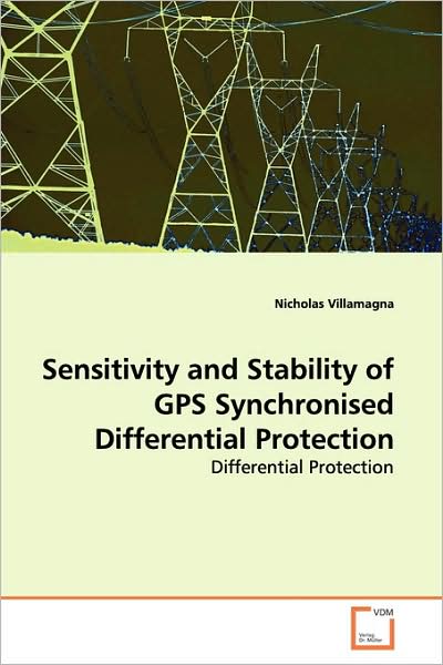 Cover for Nicholas Villamagna · Sensitivity and Stability of Gps Synchronised Differential Protection (Paperback Book) (2009)