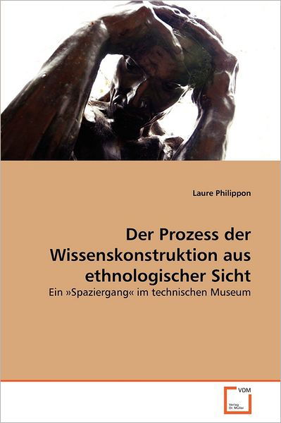 Cover for Laure Philippon · Der Prozess Der Wissenskonstruktion Aus Ethnologischer Sicht: Ein »spaziergang« Im Technischen Museum (Paperback Book) [German edition] (2011)