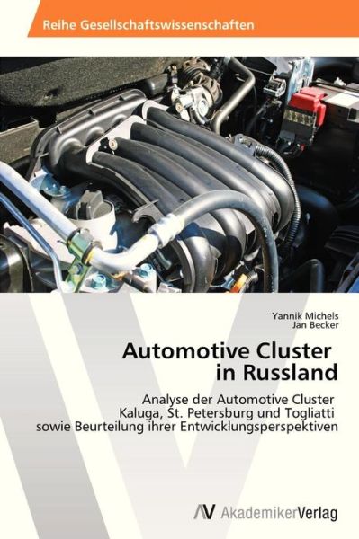 Automotive Cluster   in Russland: Analyse Der Automotive Cluster   Kaluga, St. Petersburg Und Togliatti   Sowie Beurteilung Ihrer Entwicklungsperspektiven - Jan Becker - Books - AV Akademikerverlag - 9783639462470 - January 19, 2013