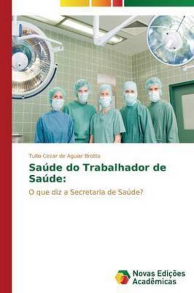 Saude Do Trabalhador De Saude - De Aguiar Brotto Tullio Cezar - Livres - Novas Edicoes Academicas - 9783639897470 - 21 janvier 2014