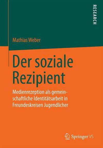 Cover for Mathias Weber · Der Soziale Rezipient: Medienrezeption ALS Gemeinschaftliche Identitatsarbeit in Freundeskreisen Jugendlicher (Paperback Bog) [2015 edition] (2015)