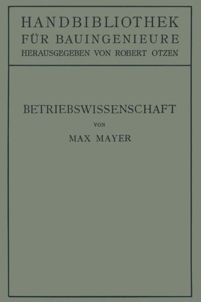 Cover for Max Mayer · Betriebswissenschaft: Ein UEberblick UEber Das Lebendige Schaffen Des Bauingenieurs - Handbibliothek Fur Bauingenieure (Paperback Book) [Softcover Reprint of the Original 1st 1926 edition] (1926)