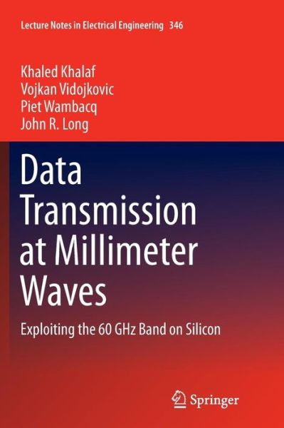 Cover for Khaled Khalaf · Data Transmission at Millimeter Waves: Exploiting the 60 GHz Band on Silicon - Lecture Notes in Electrical Engineering (Paperback Book) [Softcover reprint of the original 1st ed. 2015 edition] (2016)