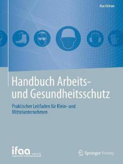 Handbuch Arbeits- Und Gesundheitsschutz: Praktischer Leitfaden Fur Klein- Und Mittelunternehmen - Ifaa-Edition (Pocketbok) [1. Aufl. 2017 edition] (2017)