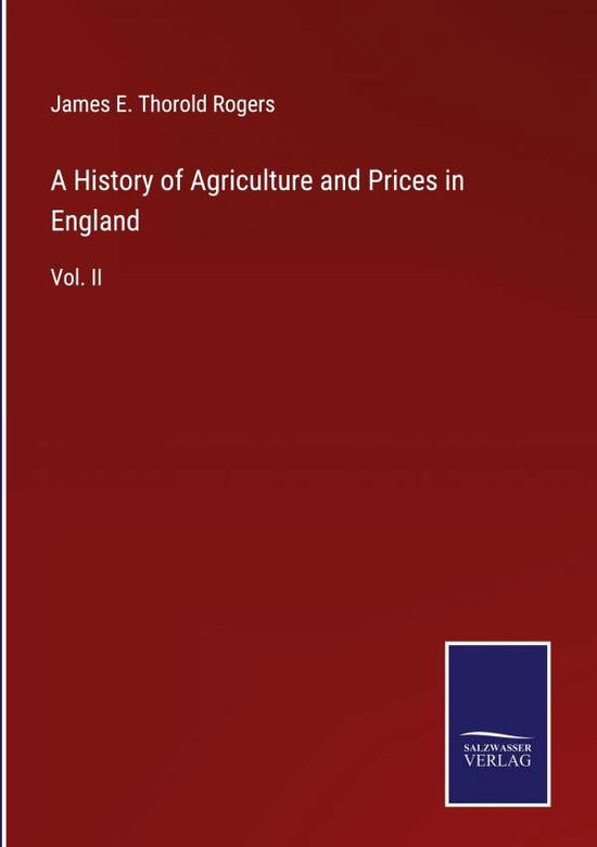 A History of Agriculture and Prices in England - James E Thorold Rogers - Books - Salzwasser-Verlag - 9783752561470 - January 25, 2022