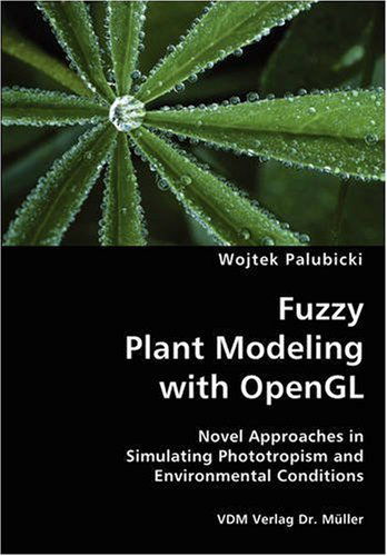 Fuzzy Plant Modeling with Opengl- Novel Approaches in Simulating Phototropism and Environmental Conditions - Wojtek Palubicki - Books - VDM Verlag Dr. Mueller e.K. - 9783836427470 - October 23, 2007