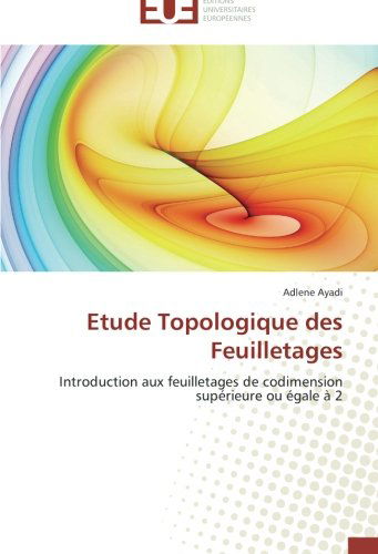 Cover for Adlene Ayadi · Etude Topologique Des Feuilletages: Introduction Aux Feuilletages De Codimension Supérieure Ou Égale À 2 (Paperback Book) [French edition] (2018)