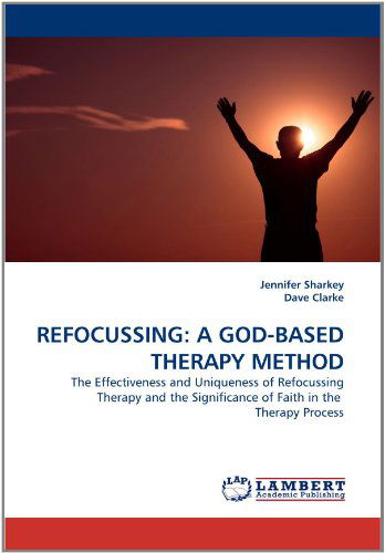 Cover for Dave Clarke · Refocussing: a God-based Therapy Method: the Effectiveness and Uniqueness of Refocussing Therapy and the Significance of Faith in the  Therapy Process (Paperback Bog) (2011)