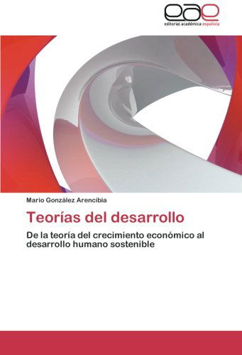 Cover for Mario González Arencibia · Teorías Del Desarrollo: De La Teoría Del Crecimiento Económico Al Desarrollo Humano Sostenible (Paperback Book) [Spanish edition] (2012)