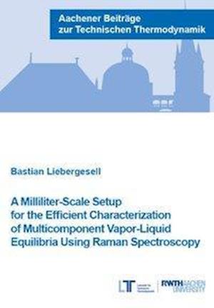 Cover for Liebergesell, Dr Bastian, Ph.D. · A Milliliter-Scale Setup for the Efficient Characterization of Multicomponent Vapor-Liquid Equilibria Using Raman Spectroscopy - Technology in a Globalizing World (Paperback Book) (2018)