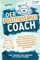 Cover for Sofia May · Der Positivismus Coach: Wie Sie ab sofort die Fesseln negativer Muster abschütteln und endlich selbst Kontrolle über Emotionen und Denken übernehmen (inkl. Übungen und Workbook für positives Denken) (Buch) (2023)