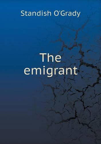 The Emigrant - Standish O'grady - Książki - Book on Demand Ltd. - 9785518987470 - 2014