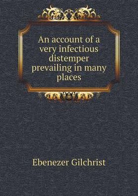 Cover for Ebenezer Gilchrist · An Account of a Very Infectious Distemper Prevailing in Many Places (Paperback Book) (2015)