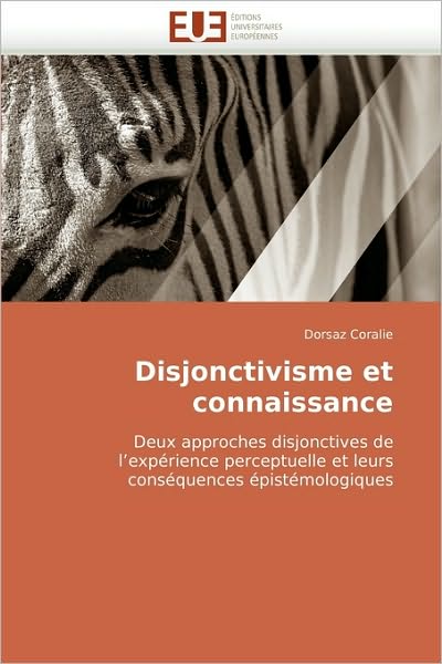 Cover for Dorsaz Coralie · Disjonctivisme et Connaissance: Deux Approches Disjonctives De L''expérience Perceptuelle et Leurs Conséquences Épistémologiques (Paperback Book) [French edition] (2018)