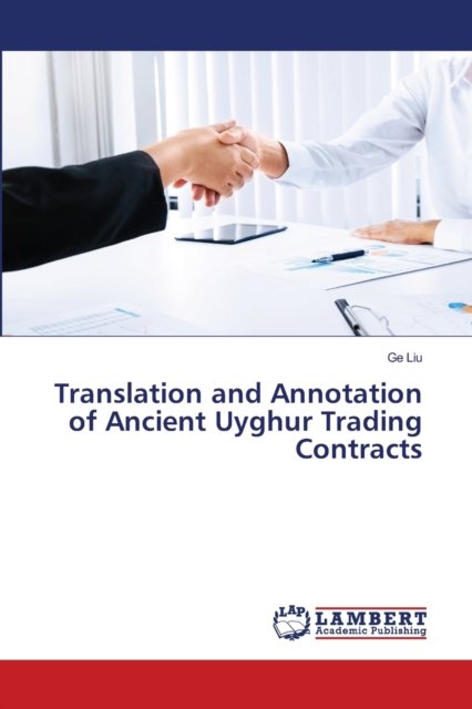 Translation and Annotation of Ancient Uyghur Trading Contracts - Ge Liu - Boeken - LAP Lambert Academic Publishing - 9786203839470 - 8 april 2021